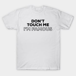 Don't Touch Me I'm Famous T-Shirt